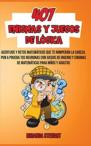 407 Enigmas Y Juegos De Lógica: Acertijos Y Retos matemáticos que te romperán la cabeza | Pon a prueba tus neuronas con juegos de Ingenio y enigmas de matemáticas para niños y adultos