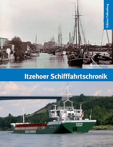 Itzehoer Schifffahrtschronik: Die maritime Geschichte der Stadt und ihres Hafens, ihrer Kaufleute, Schiffer, Reeder, Schiffbauer und deren Fahrzeuge bis zur Gegenwart
