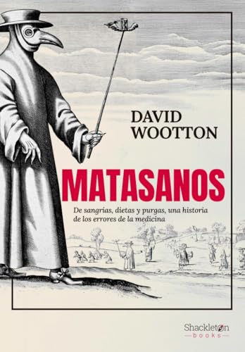 Matasanos: De sangrías, dietas y purgas, una historia de los errores de la medicina (Shackleton Books)