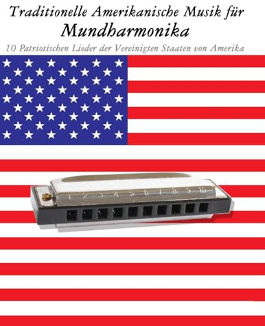 Traditionelle Amerikanische Musik für Mundharmonika: 10 Patriotischen Lieder der Vereinigten Staaten von Amerika