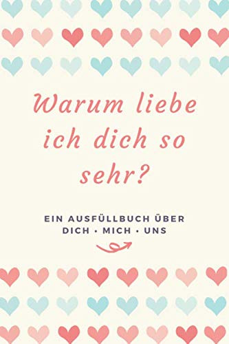 Ein Ausfüllbuch über DICH, MICH, UNS: Erinnerungsbuch für Paare • Partner Geschenk und Liebesbeweis • Partnerbuch zum Ausfüllen (Geschenke für Lieblingsmenschen, Band 1)
