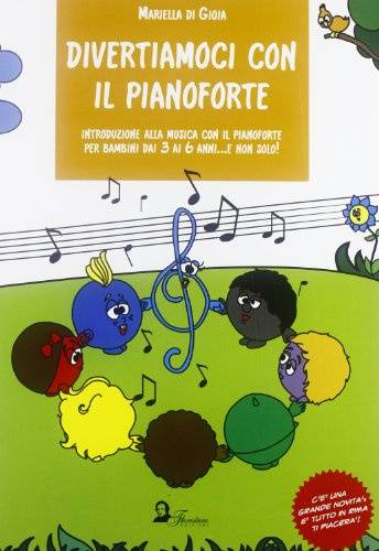 Divertiamoci con il pianoforte. Introduzione alla musica con il pianoforte per bambini dai 3 ai 6 anni... e non solo! Ediz. illustrata