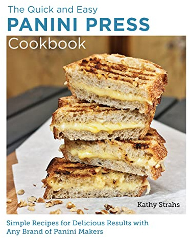 Quick and Easy Panini Press Cookbook: Simple Recipes for Delicious Results with any Brand of Panini Makers (New Shoe Press)