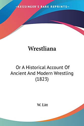 Wrestliana: Or, a Historical Account of Ancient and Modern Wrestling: Or A Historical Account Of Ancient And Modern Wrestling (1823)