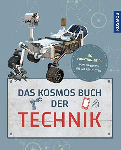 Das Kosmos Buch der Technik: So funktioniert's: Von 3D-Druck bis Marsroboter