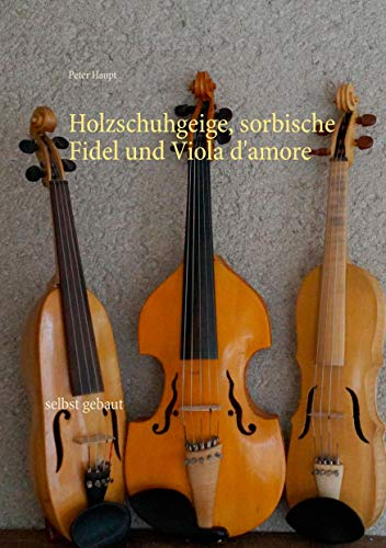 Holzschuhgeige, sorbische Fidel und Viola d'amore: selbst gebaut