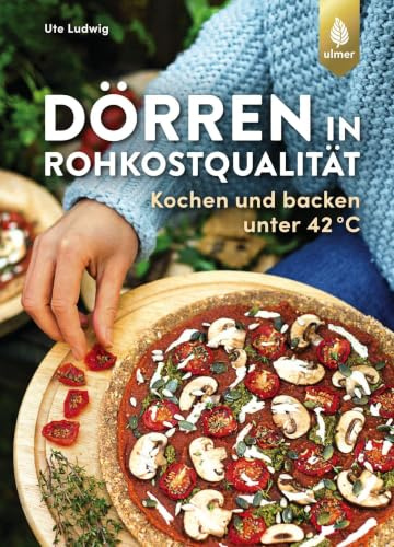 Dörren in Rohkostqualität: Kochen und backen unter 42 °C