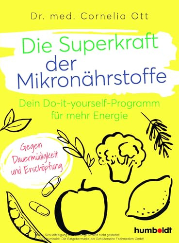 Die Superkraft der Mikronährstoffe: Dein Do-it-yourself-Programm für mehr Energie. Gegen Dauermüdigkeit und Erschöpfung