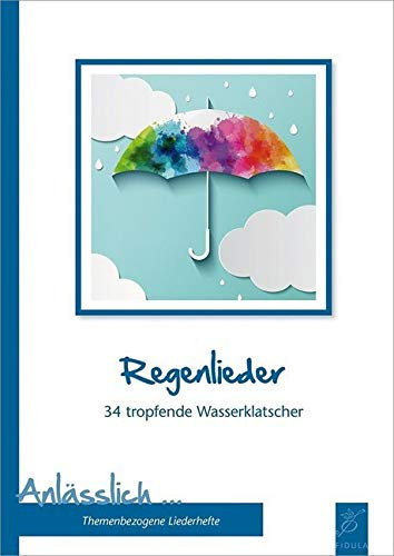 Regenlieder: 34 tropfende Wasserklatscher (Anlässlich: Themenbezogene Liederbücher)