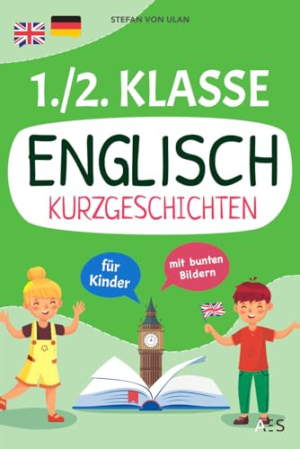 Englisch Kurzgeschichten 1./2. Klasse: Spielerisch Englisch lesen, sprechen und schreiben lernen! (17 zweisprachige Abenteuer in Farbe mit Audios, Rätseln und kreativen Übungen)