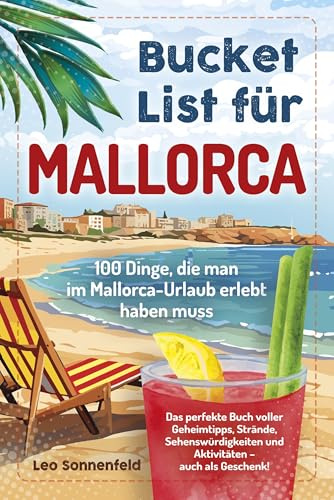 Bucket List für Mallorca: 100 Dinge, die man im Mallorca-Urlaub erlebt haben muss: Das perfekte Buch voller Geheimtipps, Strände, Sehenswürdigkeiten und Aktivitäten - auch als Geschenk!