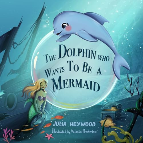 The Dolphin Who Wants To Be A Mermaid: Smiles and giggles guaranteed in this hilarious, rhyming kid's book about feeling happy and confident in your own skin (Julia Heywood's Rhyming Selection)