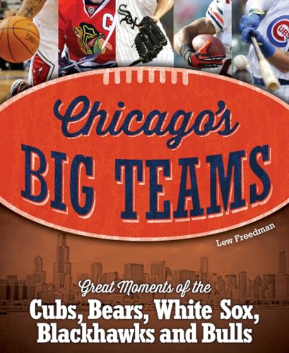 Chicago's Big Teams: Great Moments of the Cubs, Bears, White Sox, Blackhawks and Bulls