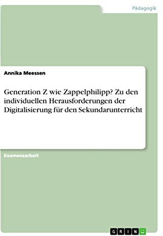 Generation Z wie Zappelphilipp? Zu den individuellen Herausforderungen der Digitalisierung für den Sekundarunterricht: Staatsexamensarbeit