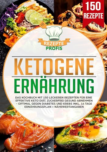 Ketogene Ernährung: Das Kochbuch mit 150 leckeren Rezepten für eine effektive Keto Diät. Zuckerfrei gesund abnehmen - Optimal gegen Diabetes und Krebs inkl. 14 Tage Ernährungsplan + Nährwertangaben