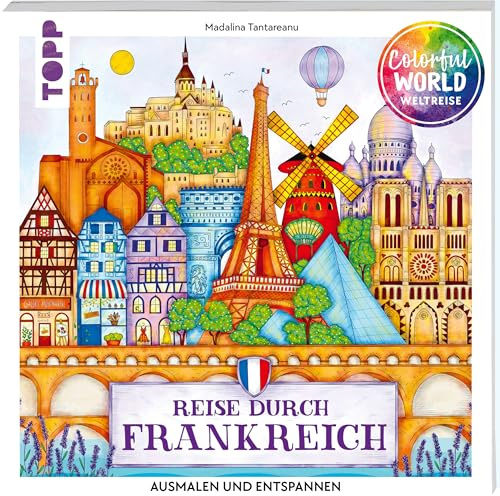 Colorful World Weltreise - Reise durch Frankreich: Ausmalen & entspannen (Colorful World Weltreise (Ausmalbücher))