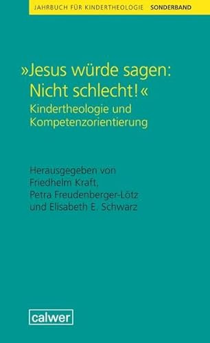 ...Jesus würde sagen: Nicht schlecht!: Kindertheologie und Kompetenzorientierung (Jahrbuch für Kindertheologie)
