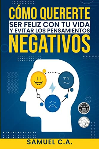 Cómo quererte, ser feliz con tu vida y evitar los pensamientos negativos: Técnicas de pensamiento positivo para cambiar tu mentalidad sobre los problemas (Libros de autoayuda y desarrollo personal)