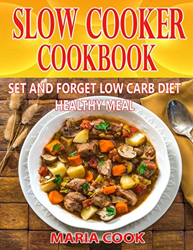 SLOW COOKER COOKBOOK: The SET AND FORGET Low Carb Diet Healthy Meal Using Your SLOW COOKER (CROCK POT)