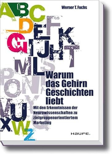 Warum das Gehirn Geschichten liebt: Mit den Erkenntnissen der Neurowissenschaften zu zielgruppenorientiertem Marketing (Haufe Wirtschafts-Sachbuch)