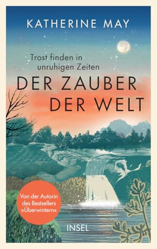 Der Zauber der Welt: Trost finden in unruhigen Zeiten | Das neue Buch von der Autorin des Bestsellers »Überwintern«