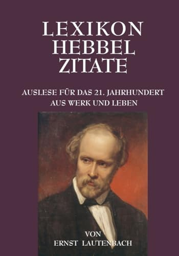 Lexikon Hebbel Zitate: Auslese für das 21. Jahrhundert. Aus Werk und Leben