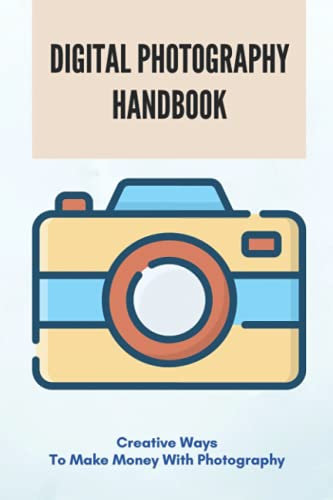 Digital Photography Handbook: Creative Ways To Make Money With Photography: Photography Creativity Quotes