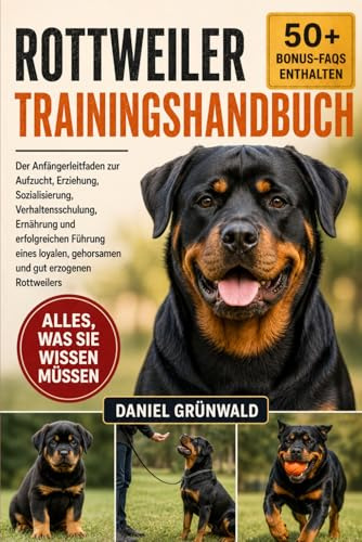 ROTTWEILER-TRAININGSHANDBUCH: Der Anfängerleitfaden zur Aufzucht, Erziehung, Sozialisierung, Verhaltensschulung, Ernährung und erfolgreichen Führung ... gehorsamen und gut erzogenen Rottweilers