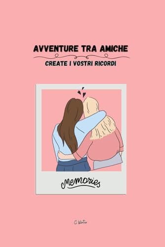 Avventure tra amiche: Create i vostri ricordi