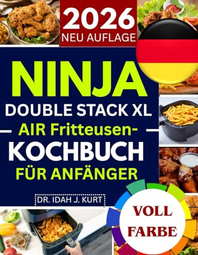NINJA DOUBLE STACK XL AIR Fritteusen-Kochbuch für ANFÄNGER: Über 30 einfache, leckere und gesunde Rezepte für schnelle Mahlzeiten mit Ihrer Ninja Double Stack XL Heißluftfritteuse