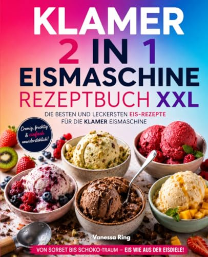 Klamer 2 in 1 Eismaschine Rezeptbuch XXL: Die besten und leckersten Eis-Rezepte für die Klamer Eismaschine.