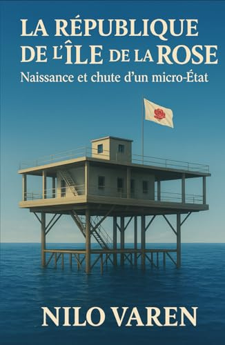 La République de l’Île de la Rose: Naissance et chute d’un micro-État