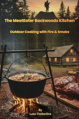 The MeatEater Backwoods Kitchen: Outdoor Cooking with Fire & Smoke