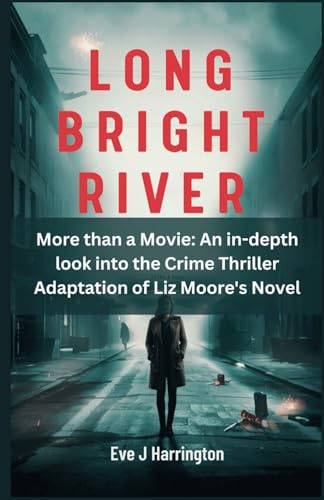 Long Bright River: More than a Movie: An in-depth look into the Crime Thriller Adaptation of Liz Moore's Novel: 1 (Movies & Tv series Guides 2025)