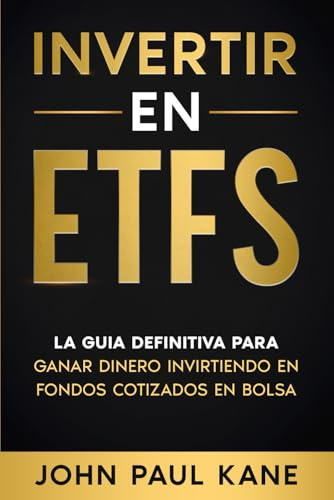 INVERTIR EN ETFS: La guía definitiva para ganar dinero invirtiendo en fondos cotizados en bolsa