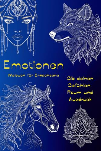 Emotionen - Malbuch für Erwachsene: Gib deinen Gefühlen Raum und Ausdruck