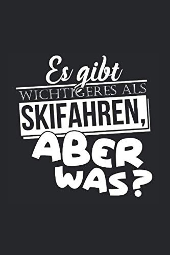 Es gibt wichtigeres als Skifahren. Aber was?: 6x9 Notizbuch für Pisten Liebhaber, Skifahrer und Apres Ski Party Fans