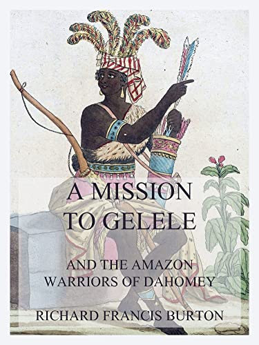 A Mission to Gelele: And the Amazon Warriors of Dahomey (English Edition)