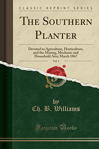 The Southern Planter, Vol. 1: Devoted to Agriculture, Horticulture, and the Mining, Mechanic and Household Arts; March 1867 (Classic Reprint)
