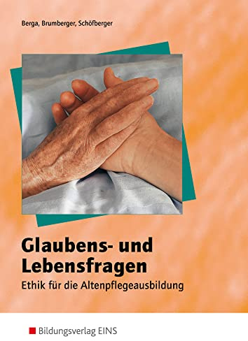 Glaubens- und Lebensfragen - Ethik für die Altenpflegeausbildung: Schulbuch