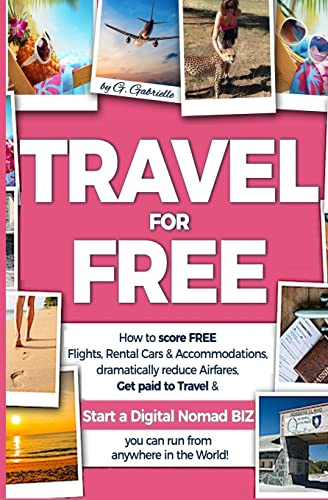 TRAVEL for FREE: How to score FREE Flights, Rental Cars & Accommodations, Dramatically reduce Airfares, Get paid to Travel & Start a Digital Nomad ... anywhere in the world! (Travel Smart Series)