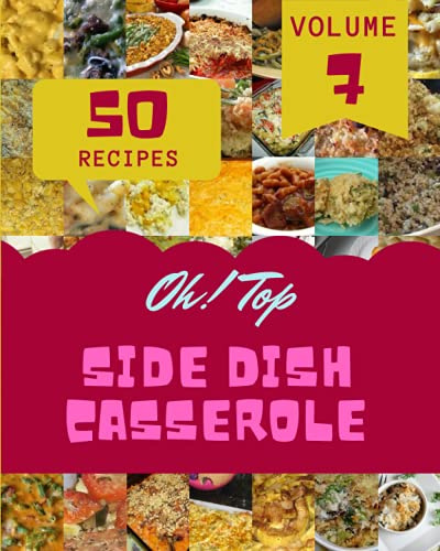Oh! Top 50 Side Dish Casserole Recipes Volume 7: Best-ever Side Dish Casserole Cookbook for Beginners