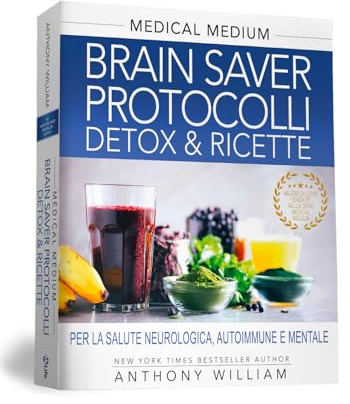 Medical Medium Brain Saver Protocolli Detox e Ricette: Per la salute neurologica, autoimmune e mentale. Proteggi il tuo cervello da oltre 300 sintomi con nuove ricette e protocolli detox