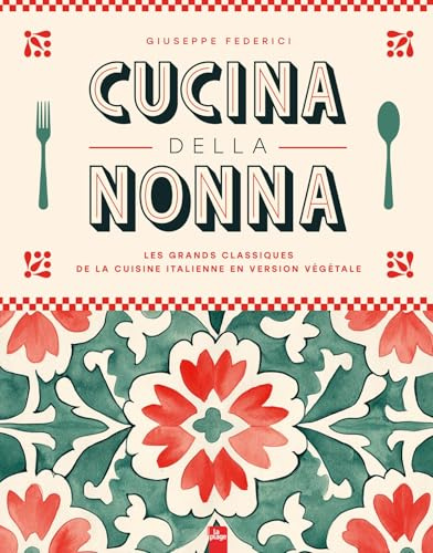 Cucina della Nonna: Les grands classiques de la cuisine italienne en version végétale