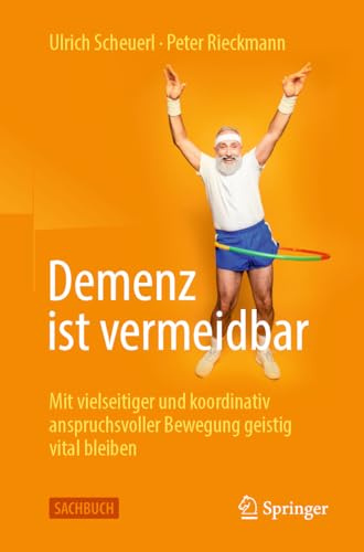 Demenz ist vermeidbar: Mit vielseitiger und koordinativ anspruchsvoller Bewegung geistig vital bleiben