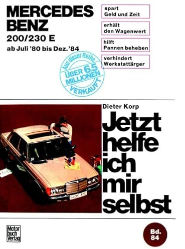 Mercedes- Benz 200, 230 E (ab Juli 80 bis Dez. 84). Jetzt helfe ich mir selbst. Bd. 84: Unter Mitarb. v. Wolfgang Schmarbeck