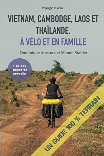 Vietnam, Cambodge, Laos et Thaïlande, à vélo et en famille: Un guide 100% terrain