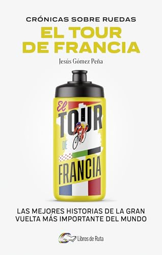 CRONICAS SOBRE RUEDAS: EL TOUR DE FRANCIA: Las mejores historias de la Gran Vuelta más importante del mundo (Ciclismo)