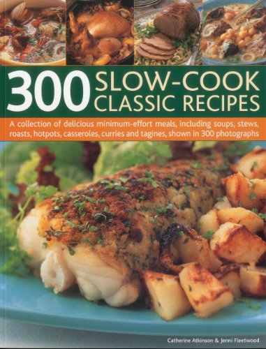 300 Slow-cook Classic Recipes: A Collection of Delicious Minimum Effort Meals, Including Soups, Stews, Roasts, Hotpots, Casseroles, Curries and ... Curries and Tagines, Shown in 300 Photographs