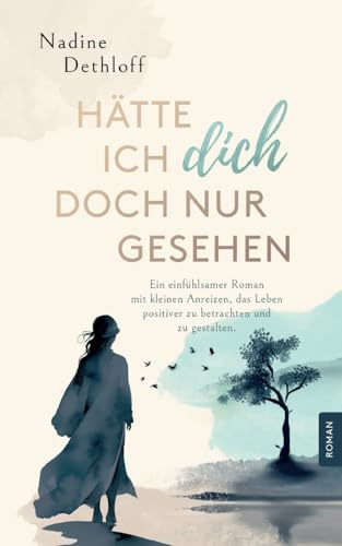 Hätte ich Dich doch nur gesehen: Ein einfühlsamer Roman mit kleinen Anreizen, das Leben positiver zu betrachten und zu gestalten.